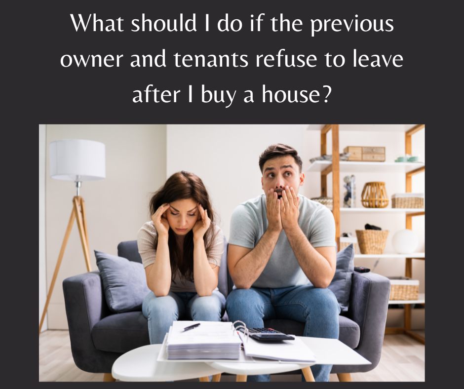 What should I do if the previous owner and tenants refuse to leave after I buy a house?